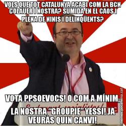 VOLS QUE TOT CATALUNYA ACABI COM LA BCN COLAUER I NOSTRA? SUMIDA EN EL CAOS I PLENA DE NINIS I DELINQÜENTS? VOTA PPSOEVOCS! O COM A MÍNIM, LA NOSTRA “GROUPIE” YESSI! JA VEURÀS QUIN CANVI!