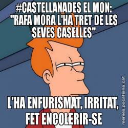 #CASTELLANADES EL MON: "RAFA MORA L'HA TRET DE LES SEVES CASELLES" L'HA ENFURISMAT, IRRITAT,  FET ENCOLERIR-SE