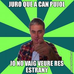 JURO QUE A CAN PUJOL JO NO VAIG VEURE RES ESTRANY