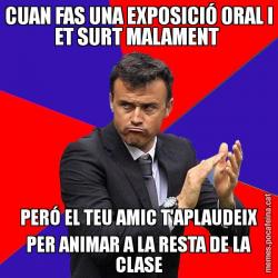 CUAN FAS UNA EXPOSICIÓ ORAL I ET SURT MALAMENT  PERÓ EL TEU AMIC T'APLAUDEIX PER ANIMAR A LA RESTA DE LA CLASE