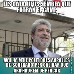 ELS CATALUFUS SEMBLA QUE FOTRAN EL CAMP AVUI JA M'HE POLIT DUES ANPOLLES DE 'SOBERANO' PER OBLIDAR QUE ARA HAUREM DE PENCAR
