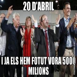 20 D'ABRIL I JA ELS HEM FOTUT VORA 5000 MILIONS