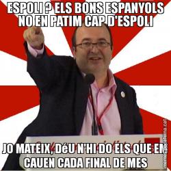ESPOLI ? ELS BONS ESPANYOLS NO EN PATIM CAP D'ESPOLI JO MATEIX, DéU N'HI DO ELS QUE EM CAUEN CADA FINAL DE MES