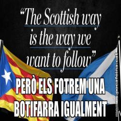 PERÒ ELS FOTREM UNA BOTIFARRA IGUALMENT