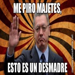 ME PIRO MAJETES, ESTO ES UN DESMADRE