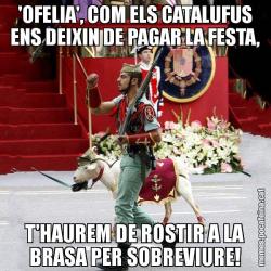 'OFELIA', COM ELS CATALUFUS ENS DEIXIN DE PAGAR LA FESTA, T'HAUREM DE ROSTIR A LA BRASA PER SOBREVIURE!