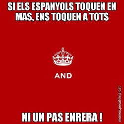 SI ELS ESPANYOLS TOQUEN EN MAS, ENS TOQUEN A TOTS NI UN PAS ENRERA !