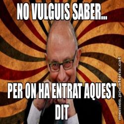 NO VULGUIS SABER... PER ON HA ENTRAT AQUEST DIT