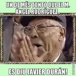 UN DE MÉS TONTO QUE EL M. ÁNGEL RODRÍGUEZ.. ES DIU JAVIER DURÁN!