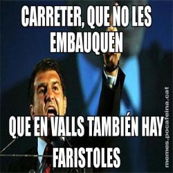 CARRETER, QUE NO LES EMBAUQUEN QUE EN VALLS TAMBIÉN HAY FARISTOLES