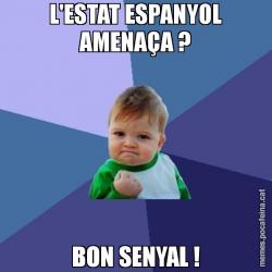 L'ESTAT ESPANYOL AMENAÇA ? BON SENYAL !