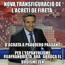 NOVA TRANSFIGURACIÓ DE L'ACRETÍ DE FIRETA: D'ÀCRATA A PSUQUERO PASSANT PER L'ESPANYOLISME FILOFRANQUISTA, ARA   ABRAÇA EL BUDISME ZEN