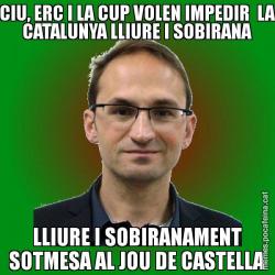 CIU, ERC I LA CUP VOLEN IMPEDIR  LA CATALUNYA LLIURE I SOBIRANA LLIURE I SOBIRANAMENT SOTMESA AL JOU DE CASTELLA