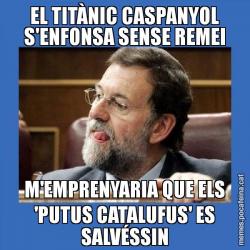 EL TITÀNIC CASPANYOL S'ENFONSA SENSE REMEI M'EMPRENYARIA QUE ELS 'PUTUS CATALUFUS' ES SALVÉSSIN