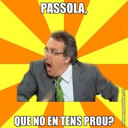 PASSOLA, QUE NO EN TENS PROU?