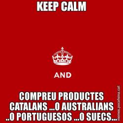 KEEP CALM COMPREU PRODUCTES CATALANS ...O AUSTRALIANS ..O PORTUGUESOS ...O SUECS...