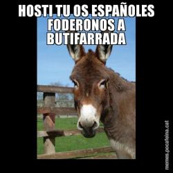 HOSTI TU OS ESPAÑOLES FODERONOS A BUTIFARRADA