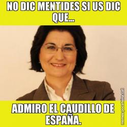 NO DIC MENTIDES SI US DIC QUE... ADMIRO EL CAUDILLO DE ESPAÑA.
