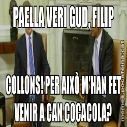 PAELLA VERI GUD, FILIP COLLONS! PER AIXÒ M'HAN FET VENIR A CAN COCACOLA?