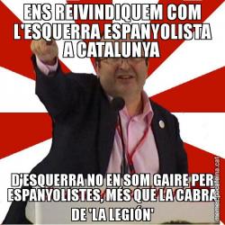 ENS REIVINDIQUEM COM L'ESQUERRA ESPANYOLISTA A CATALUNYA D'ESQUERRA NO EN SOM GAIRE PER ESPANYOLISTES, MÉS QUE LA CABRA DE 'LA LEGIÓN'