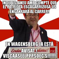 INDEPES: ANEU AMB COMPTE QUE EL PATRIOTA ESCAGARRIZOSA US ENGANXARÀ AL CARRER! EN WAGENSBERG JA ESTÀ AVISAT ! VISCAASEELPPPSOEC'S!!!!!!
