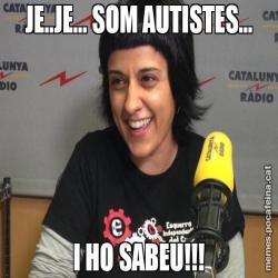 JE..JE... SOM AUTISTES... I HO SABEU!!!
