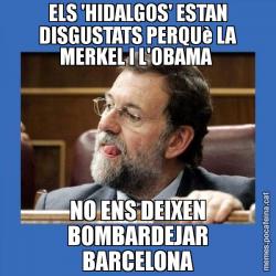 ELS 'HIDALGOS' ESTAN DISGUSTATS PERQUè LA MERKEL I L'OBAMA  NO ENS DEIXEN BOMBARDEJAR BARCELONA