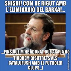 SHISHI! COM HE RIGUT AMB L'ELIMINAXIÓ DEL BARXA!... ...FINS QUE M'HE ADONAT QUE ARA JA NO TINDREM DISHTRETS ALS CATALUFUSH AMB EL FUTBOL!!! GLUPS...!
