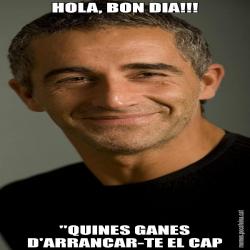 HOLA, BON DIA!!! "QUINES GANES D'ARRANCAR-TE EL CAP