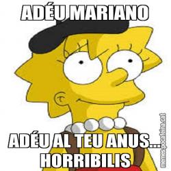 ADÉU MARIANO ADÉU AL TEU ANUS... HORRIBILIS