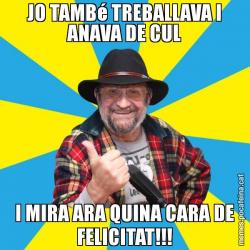 JO TAMBé TREBALLAVA I ANAVA DE CUL I MIRA ARA QUINA CARA DE FELICITAT!!!