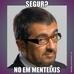 SEGUR? NO EM MENTEIXIS