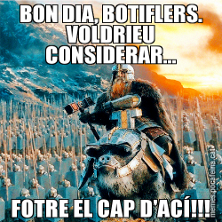 BON DIA, BOTIFLERS. VOLDRIEU CONSIDERAR... FOTRE EL CAP D'ACÍ!!!