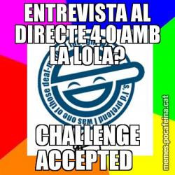 ENTREVISTA AL DIRECTE 4.0 AMB LA LOLA? CHALLENGE ACCEPTED