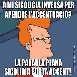 A MI SICOLIGIA INVERSA PER APENDRE L'ACCENTUACIÓ? LA PARAULA PLANA SICOLIGIA PORTA ACCENT!