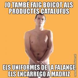 JO TAMBÉ FAIG BOICOT ALS PRODUCTES CATALUFUS ELS UNIFORMES DE LA FALANGE ELS ENCARREGO A MADRIZ