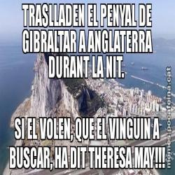 TRASLLADEN EL PENYAL DE GIBRALTAR A ANGLATERRA DURANT LA NIT.  SI EL VOLEN, QUE EL VINGUIN A BUSCAR, HA DIT THERESA MAY!!!