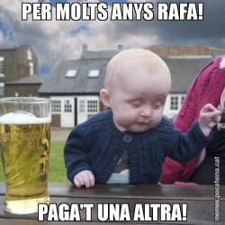 PER MOLTS ANYS RAFA! PAGA'T UNA ALTRA!