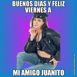 BUENOS DIAS Y FELIZ VIERNES A MI AMIGO JUANITO