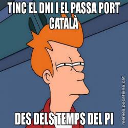 TINC EL DNI I EL PASSA PORT CATALÀ DES DELS TEMPS DEL PI