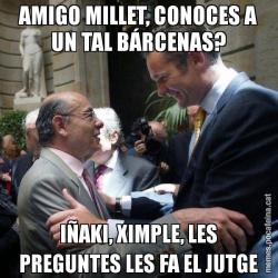 AMIGO MILLET, CONOCES A UN TAL BÁRCENAS? IÑAKI, XIMPLE, LES PREGUNTES LES FA EL JUTGE