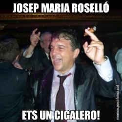 JOSEP MARIA ROSELLÓ ETS UN CIGALERO!