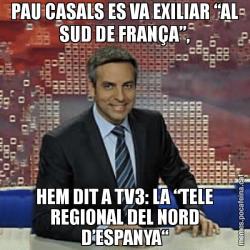 PAU CASALS ES VA EXILIAR “AL SUD DE FRANÇA”, HEM DIT A TV3: LA “TELE REGIONAL DEL NORD D’ESPANYA“