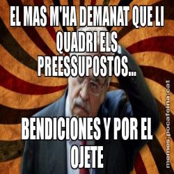EL MAS M'HA DEMANAT QUE LI QUADRI ELS PREESSUPOSTOS... BENDICIONES Y POR EL OJETE