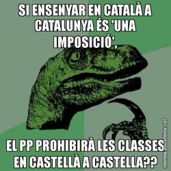 SI ENSENYAR EN CATALÀ A CATALUNYA ÉS 'UNA IMPOSICIÓ', EL PP PROHIBIRÀ LES CLASSES EN CASTELLÀ A CASTELLA??