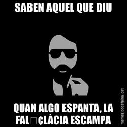 SABEN AQUEL QUE DIU QUAN ALGO ESPANTA, LA FAL•LÀCIA ESCAMPA