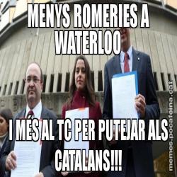 MENYS ROMERIES A WATERLOO I MÉS AL TC PER PUTEJAR ALS CATALANS!!!