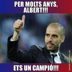 PER MOLTS ANYS, ALBERT!!! ETS UN CAMPIÓ!!!