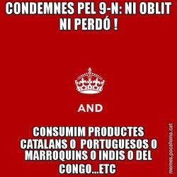 CONDEMNES PEL 9-N: NI OBLIT NI PERDÓ ! CONSUMIM PRODUCTES CATALANS O  PORTUGUESOS O MARROQUINS O INDIS O DEL CONGO...ETC