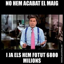 NO HEM ACABAT EL MAIG I JA ELS HEM FOTUT 6800 MILIONS